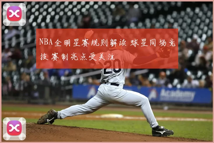 NBA全明星赛规则解读 球星同场竞技 赛制亮点受关注