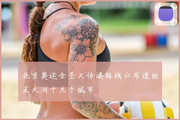 北京奥运会圣火传递路线公布途经五大洲十九个城市